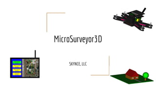 MicroSurveyor3D
SKYNCE, LLC
 