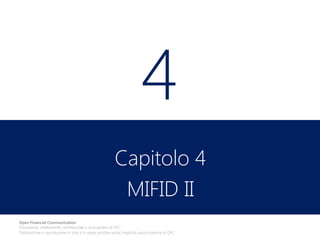 4
Capitolo 4
MIFID II
Open Financial Communication
Documento strettamente confidenziale e di proprietà di OFC.
Distribuzione o riproduzione in toto o in parte proibita senza l'esplicita autorizzazione di OFC.

 