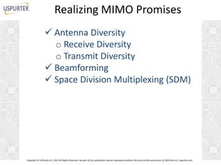 Realizing MIMO Promises
 Antenna Diversity
o Receive Diversity
o Transmit Diversity
 Beamforming
 Space Division Multiplexing (SDM)

Copyright © USPurtek LLC, 2012 All Rights Reserved. No part of this publication may be reproduced without the prior written permission of USPurtek LLC, uspurtek.com

 