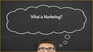 What is Marketing?
 