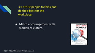 3: Entrust people to think and
do their best for the
workplace.
● Match encouragement with
workplace culture.
© 2017 WELLt...