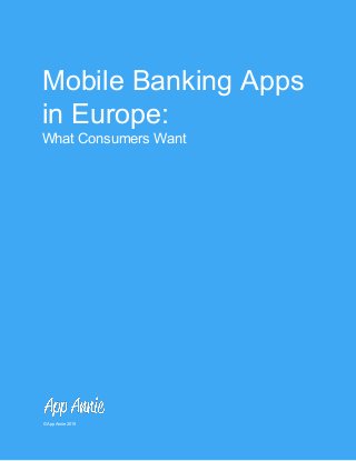 Mobile Banking Apps 
in Europe: 
What Consumers Want 
 
 © App Annie 2015 
 