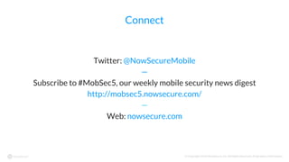 © Copyright 2016 NowSecure, Inc. All Rights Reserved. Proprietary information.
Connect
Twitter: @NowSecureMobile
—
Subscri...