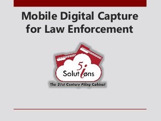 Mobile Digital Capture
for Law Enforcement
 