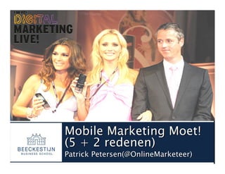 Mobile Marketing Moet!
(5 + 2 redenen)
Patrick Petersen(@OnlineMarketeer)
 