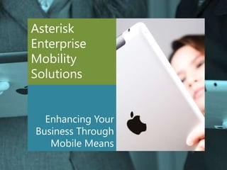 Asterisk
Enterprise
Mobility
Solutions


  Enhancing Your
Business Through
   Mobile Means
 