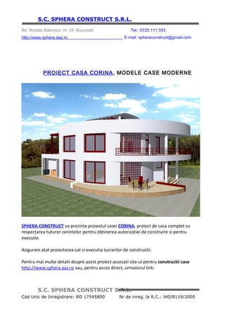 S.C. SPHERA CONSTRUCT S.R.L.
Bd. Nicolae Balcescu, nr. 24, Bucuresti                  Tel.: 0725.111.333
http://www.sphera.aaz.ro                                 E-mail: spheraconstruct@gmail.com

Tel: 0725.111.333


                  PROIECT CASA DUMITRA, PROIECTE CASE DIN LEMN




SPHERA CONSTRUCT va prezinta proiectul casei DUMITRA, proiect de casa complet cu
respectarea tuturor cerintelor pentru obtinerea autorizatiei de construire si pentru
executie.

Asiguram atat proiectarea cat si executia lucrarilor de constructii.

Pentru mai multe detalii despre acest proiect accesati site-ul pentru constructii case,
case din lemn, case la cheie http://www.sphera.aaz.ro sau, pentru acces direct,
urmatorul link:

http://www.sphera.aaz.ro/detaliat/6423/4692/DUMITRA




         S.C. SPHERA CONSTRUCT S.R.L.
Cod Unic de Inregistrare: RO 17545800              Nr de inreg. la R.C.: J40/8119/2005
 