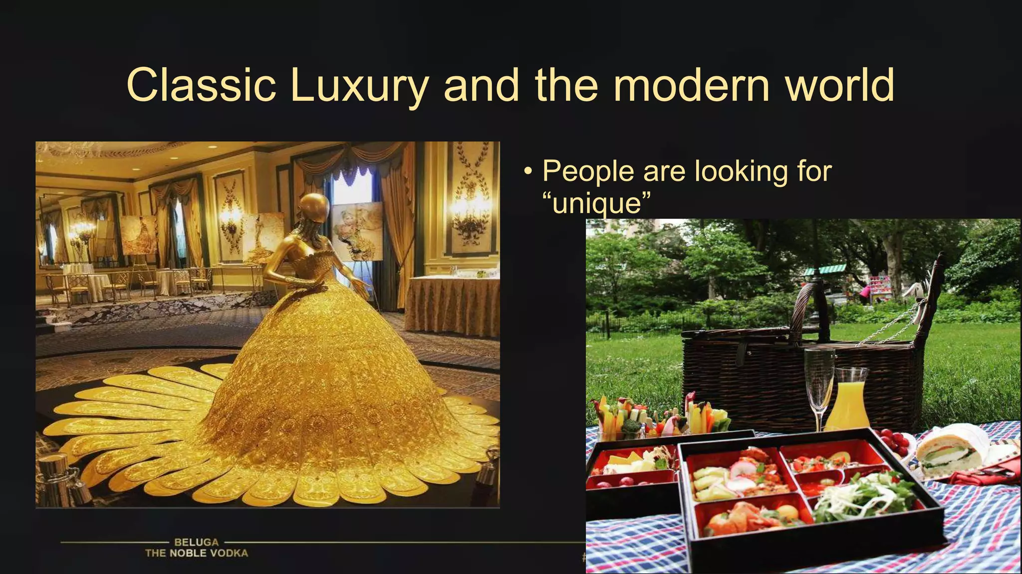 Classic Luxury and the modern world
• People are looking for
“unique”
 