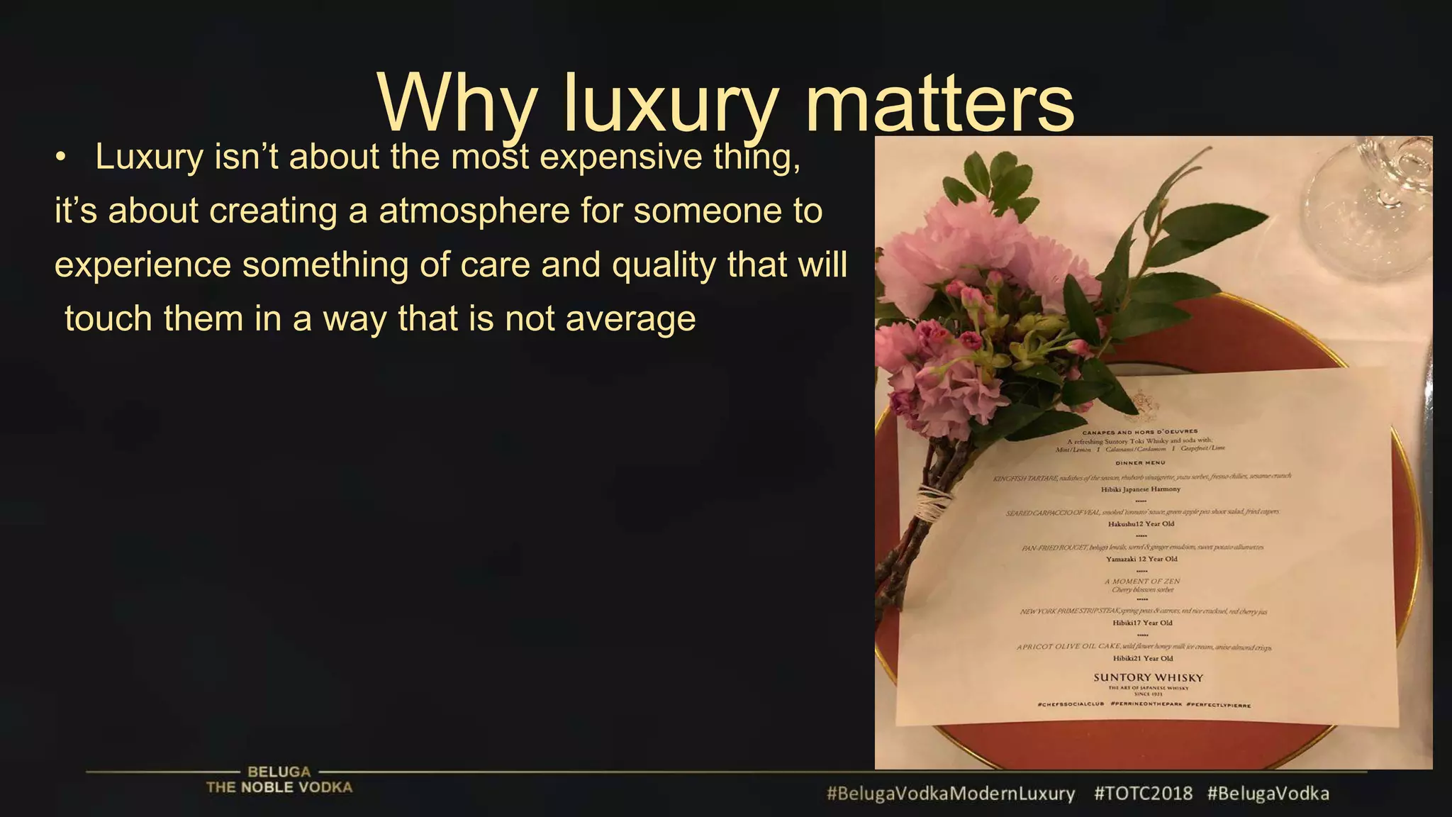 Why luxury matters• Luxury isn’t about the most expensive thing,
it’s about creating a atmosphere for someone to
experience something of care and quality that will
touch them in a way that is not average
 