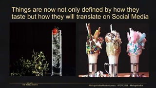 Things are now not only defined by how they
taste but how they will translate on Social Media
• See related image
 