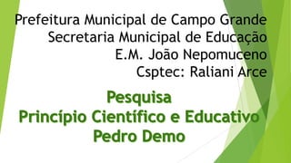 Prefeitura Municipal de Campo Grande
Secretaria Municipal de Educação
E.M. João Nepomuceno
Csptec: Raliani Arce
 