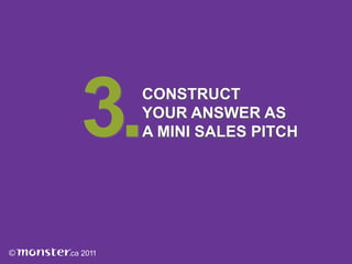  Next, do an inventory to determine what you offer 	as a fit for those requirements. Think of two or 	three 	key qualities you have that match 