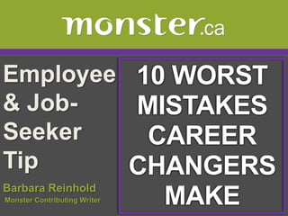 Employee 10 WORST
& Job-   MISTAKES
Seeker    CAREER
Tip      CHANGERS
Barbara Reinhold
Monster Contributing Writer   MAKE
 