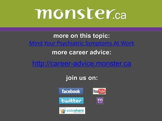 more on this topic:
Mind Your Psychiatric Symptoms At Work
        more career advice:
 http://career-advice.monster.ca
             join us on:
 