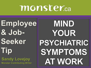 Employee    MIND
& Job-      YOUR
Seeker   PSYCHIATRIC
Tip      SYMPTOMS
Sandy Lovejoy
Monster Contributing Writer   AT WORK
 