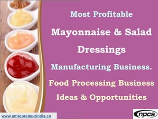 www.entrepreneurindia.co
Most Profitable
Mayonnaise & Salad
Dressings
Manufacturing Business.
Food Processing Business
Ideas & Opportunities
 