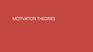 MOTIVATION THEORIES
 