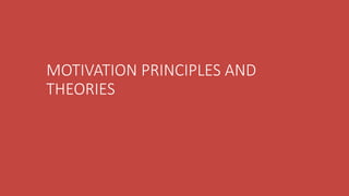 MOTIVATION PRINCIPLES AND
THEORIES
 