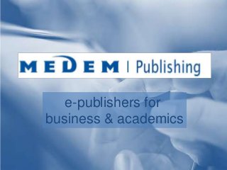 e-publishers for 
business & academics 
 