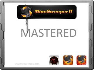 MASTERED

www.minesweeper2.com
 