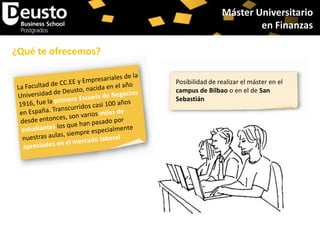 Máster Universitario
en Finanzas
¿Qué te ofrecemos?
Posibilidad de realizar el máster en el
campus de Bilbao o en el de San
Sebastián

 