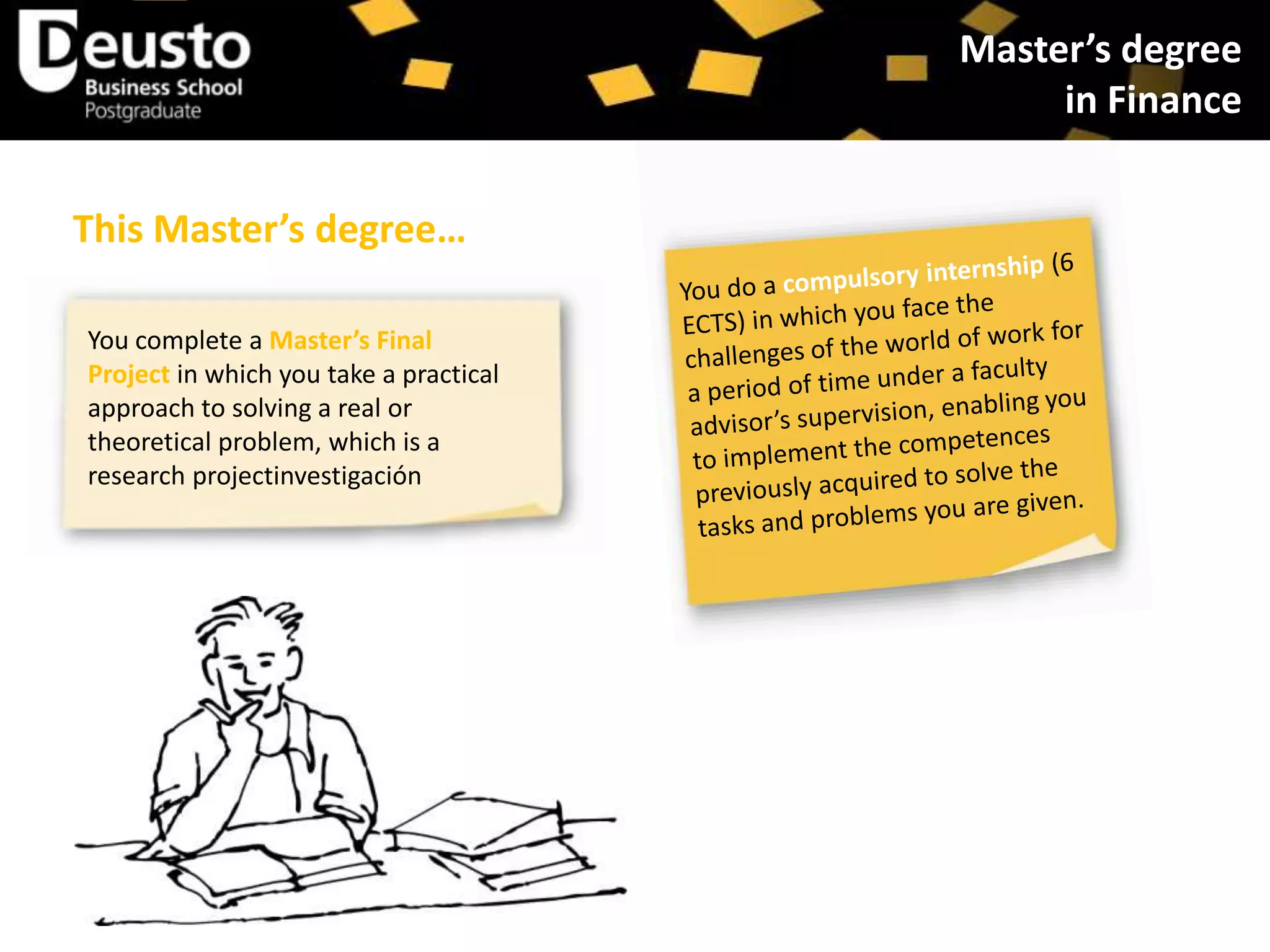 Master’s degree
in Finance
This Master’s degree…
You complete a Master’s Final
Project in which you take a practical
approach to solving a real or
theoretical problem, which is a
research projectinvestigación

 
