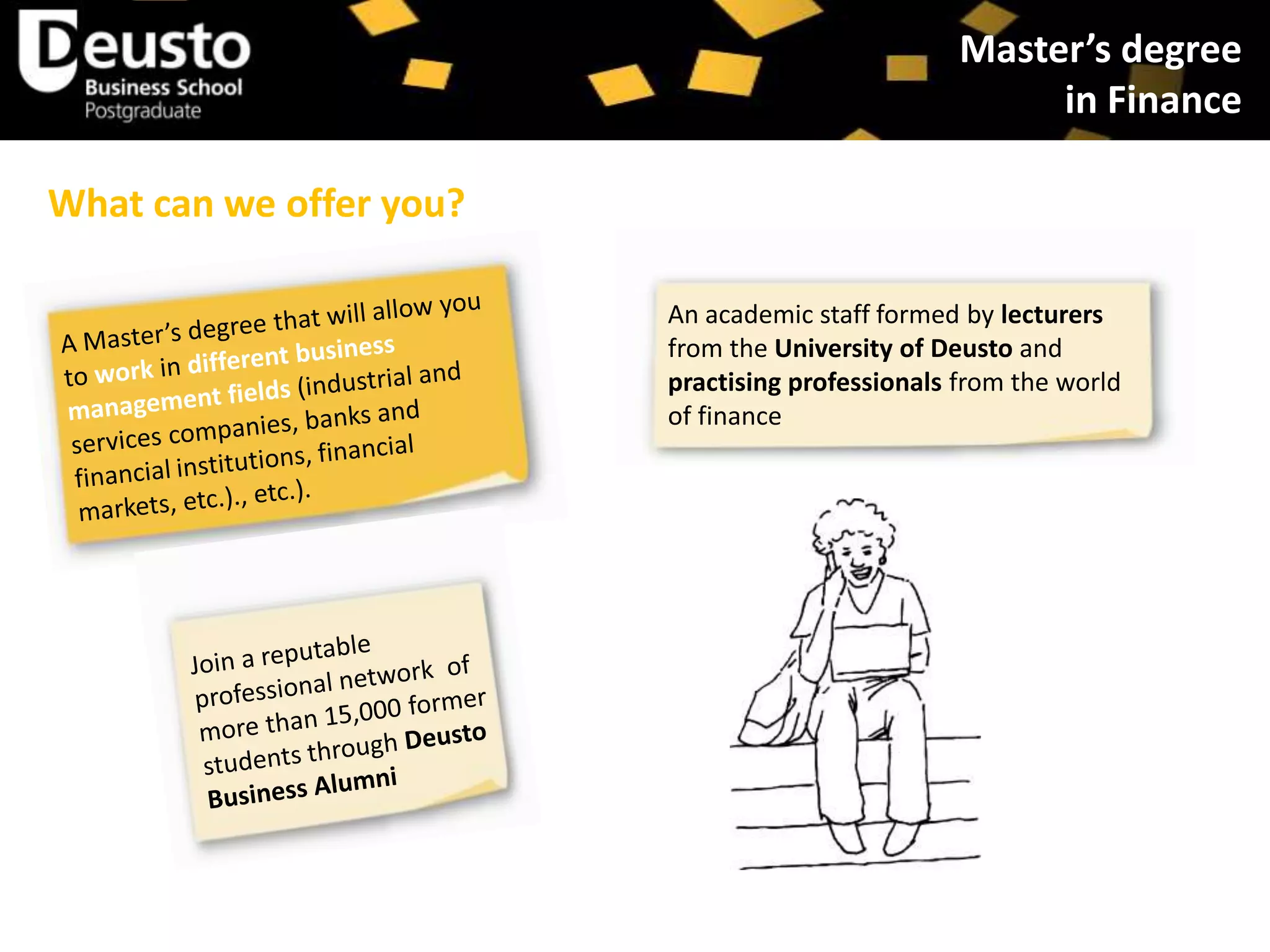 Master’s degree
in Finance
What can we offer you?
An academic staff formed by lecturers
from the University of Deusto and
practising professionals from the world
of finance

 