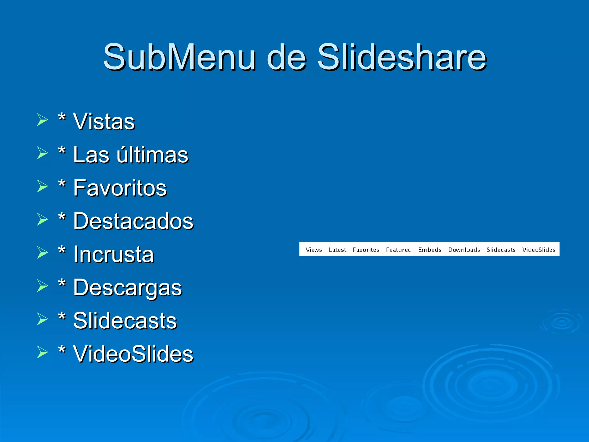SubMenu de Slideshare * Vistas * Las últimas  * Favoritos  * Destacados  * Incrusta  * Descargas  * Slidecasts  * VideoSlides  