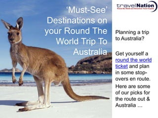 ‘Must-See’ Destinations on your Round The World Trip To Australia Planning a trip to Australia? Get yourself a round the world ticket and plan in some stop-overs en route.  Here are some of our picks for the route out & Australia … 