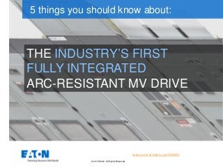 © 2015 Eaton. All Rights Reserved..
THE INDUSTRY’S FIRST
FULLY INTEGRATED
ARC-RESISTANT MV DRIVE
5 things you should know about:
Learn more at Eaton.com/SC9000
 