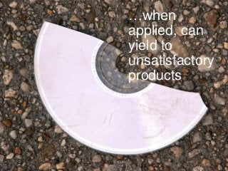 www.aha.io© Aha! 2014
…when
applied, can
yield to
unsatisfactory
products
 