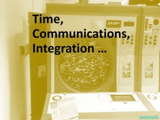 Time,Communications, Integration … soulmate02
