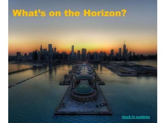 What’s on the Horizon?stuck in customs