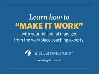 with your Millennial manager
from the workplace coaching experts.
Coaching that works.
“MAKE IT WORK”
Learn how to
 