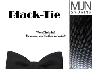 Black-Tie
           Wat is Black-Tie?
   En wanneer wordt het best gedragen?
 