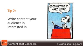 Tip 2: 
Write content your 
audience is 
interested in. 
 