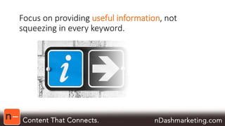 Focus on providing useful information, not 
squeezing in every keyword. 
 