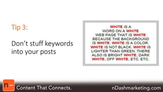 Tip 3: 
Don’t stuff keywords 
into your posts 
 
