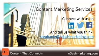 Connect with us on 
And tell us what you think! 
stephanie@ndashmarketing.com 
