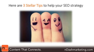Here are 3 Stellar Tips to help your SEO strategy 
 