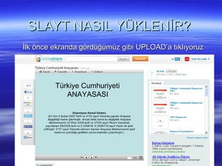 SLAYT NASIL YÜKLENİR?  İlk önce ekranda gördüğümüz gibi UPLOAD’a tıklıyoruz   