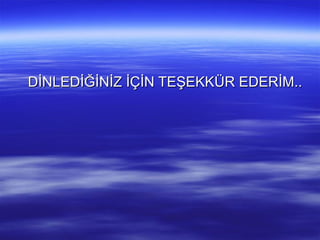 DİNLEDİĞİNİZ İÇİN TEŞEKKÜR ٷİ.. 