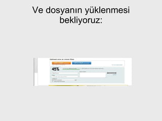 Ve dosyanın yüklenmesi bekliyoruz: 