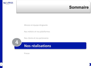 Sommaire



         Mission et équipe dirigeante


         Nos métiers et nos plateformes


         Nos clients et nos partenaires

     4
         Nos réalisations
         Presse




12
 