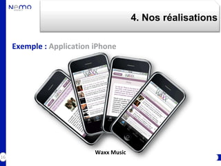 4. Nos réalisations

     Exemple : Application iPhone




                           Waxx Music
16
 