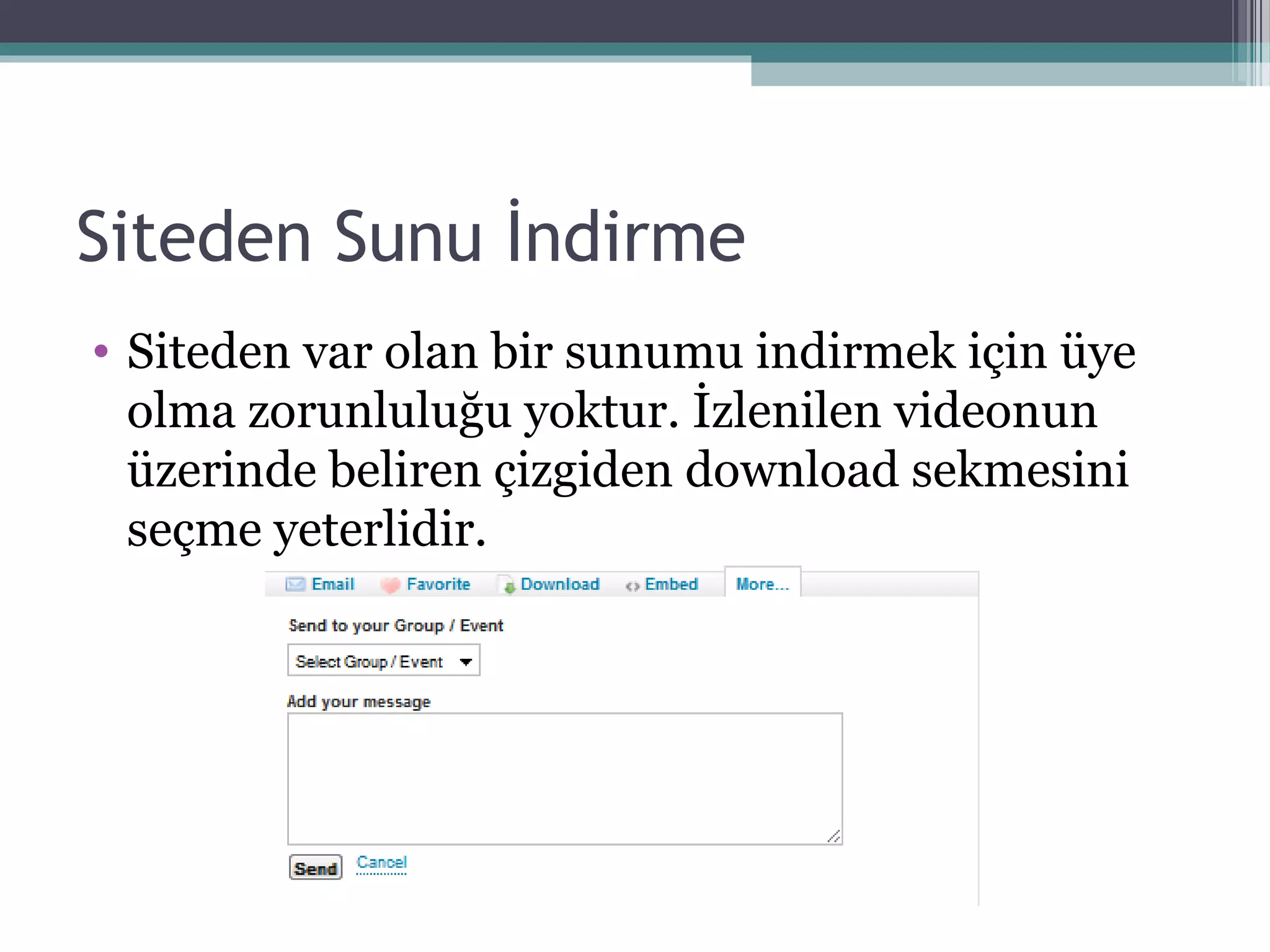 Siteden Sunu İndirme
• Siteden var olan bir sunumu indirmek için üye
olma zorunluluğu yoktur. İzlenilen videonun
üzerinde beliren çizgiden download sekmesini
seçme yeterlidir.
 