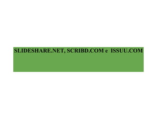 SLIDESHARE.NET, SCRIBD.COM e  ISSUU.COM 