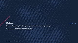 22Methods
Evolution, Bayesian optimization, genetic, sequential quadratic programming…
Let us discuss evolution strategies!
3
 