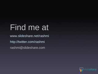 Find me at  www.slideshare.net/rashmi http://twitter.com/rashmi [email_address] 
