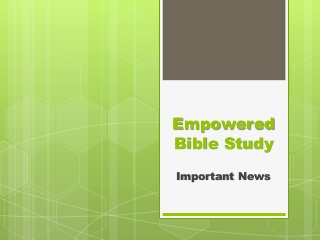 Empowered
Bible Study
Important News

 